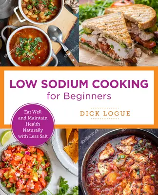 Snadné vaření s nízkým obsahem sodíku: Dobře se stravujte a udržujte si zdraví přirozeně s menším množstvím soli - Low-Sodium Cooking Made Easy: Eat Well and Maintain Health Naturally with Less Salt