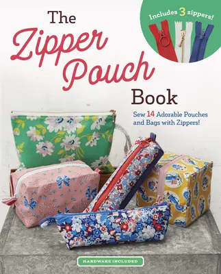The Zipper Pouch Book: The Zipper Pouch Book (Kniha o pouzdrech na zip): Šití 14 rozkošných kabelek a tašek se zipy: Kniha na zip: 14 rozkošných kabelek a tašek se zipy - The Zipper Pouch Book: Sew 14 Adorable Purses & Bags with Zippers
