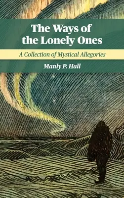 Cesty osamělých: Sbírka mystických alegorií - The Ways of the Lonely Ones: A Collection of Mystical Allegories
