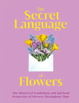 Tajná řeč květin: Historická symbolika a duchovní vlastnosti květin v průběhu času - The Secret Language of Flowers: The Historical Symbolism and Spiritual Properties of Flowers Throughout Time