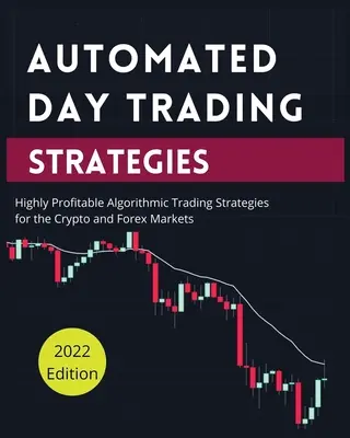 Automatizované strategie denního obchodování: Automatické denní obchodování: vysoce ziskové algoritmické obchodní strategie pro krypto a forexové trhy. - Automated Day Trading Strategies: Highly Profitable Algorithmic Trading Strategies for the Crypto and Forex Markets