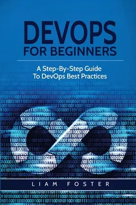 DevOps pro začátečníky: Průvodce krok za krokem po nejlepších postupech DevOps: Příručka pro začátečníky - DevOps For Beginners: A Step-By-Step Guide To DevOps Best Practices
