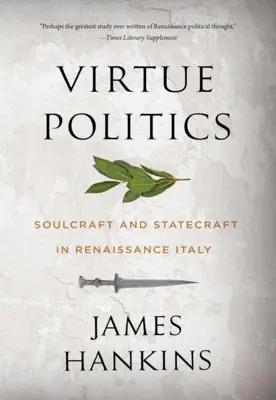 Politika ctností: Duševní umění a státnické umění v renesanční Itálii - Virtue Politics: Soulcraft and Statecraft in Renaissance Italy