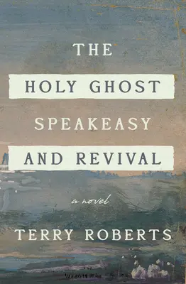 The Holy Ghost Speakeasy and Revival: A Novel of Fire and Water (Duch svatý a probuzení: román o ohni a vodě) - The Holy Ghost Speakeasy and Revival: A Novel of Fire and Water