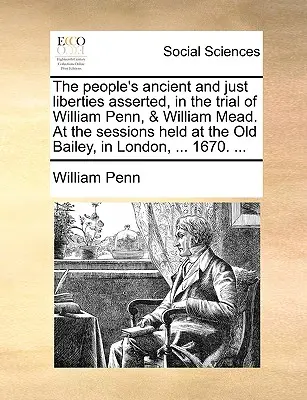 Dávné a spravedlivé svobody lidu, které byly obhájeny v procesu s Williamem Pennem a Williamem Meadem během zasedání v Old Bailey v Londýně, ... - The People's Ancient and Just Liberties Asserted, in the Trial of William Penn, & William Mead. at the Sessions Held at the Old Bailey, in London, ...