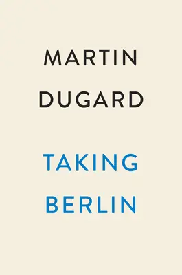 Dobývání Berlína: Krvavý závod o porážku Třetí říše (The Bloody Race to Defeit the Third Reich) - Taking Berlin: The Bloody Race to Defeat the Third Reich