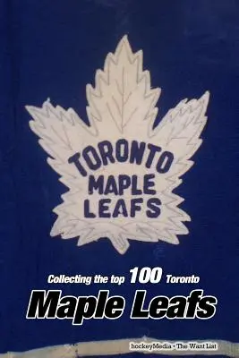 Sbírání 100 nejlepších karet hokejistů Toronta Maple Leafs - Collecting the Top 100 Toronto Maple Leafs