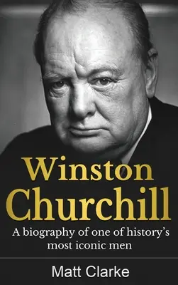Winston Churchill: Životopis jednoho z nejikoničtějších mužů historie - Winston Churchill: A Biography of one of history's most iconic men