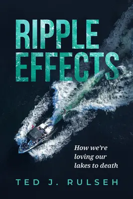 Vlnivé efekty: Jak milujeme svá jezera k smrti - Ripple Effects: How We're Loving Our Lakes to Death