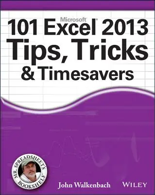 101 tipů, triků a nástrojů pro úsporu času v aplikaci Excel 2013 - 101 Excel 2013 Tips, Tricks and Timesavers