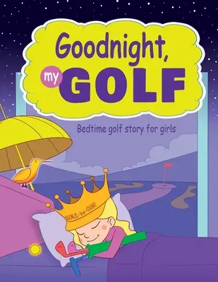 Dobrou noc, můj golf. Golfový příběh na dobrou noc pro dívky. - Goodnight, My Golf. Bedtime golf story for girls.