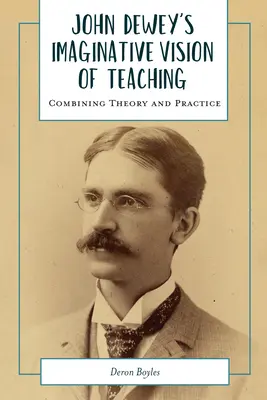 Imaginativní vize výuky Johna Deweyho: Spojení teorie a praxe - John Dewey's Imaginative Vision of Teaching: Combining Theory and Practice