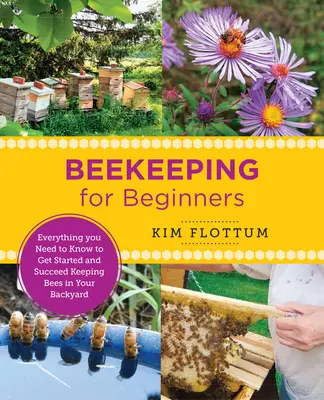 Včelařství pro začátečníky: Vše, co potřebujete vědět, abyste mohli začít a uspět při chovu včel na dvorku. - Beekeeping for Beginners: Everything You Need to Know to Get Started and Succeed Keeping Bees in Your Backyard