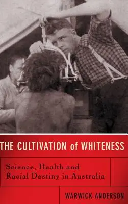 Pěstování bělosti: Věda, zdraví a rasový osud v Austrálii - The Cultivation of Whiteness: Science, Health, and Racial Destiny in Australia