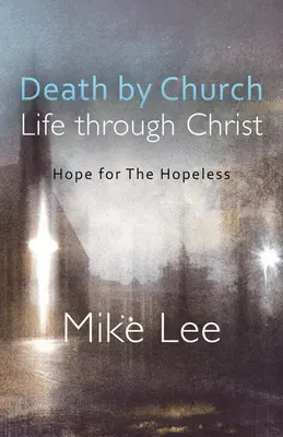 Smrt církví, život skrze Krista: Naděje pro beznadějné - Death by Church, Life Through Christ: Hope for The Hopeless
