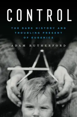 Control: Temná historie a znepokojující současnost eugeniky - Control: The Dark History and Troubling Present of Eugenics