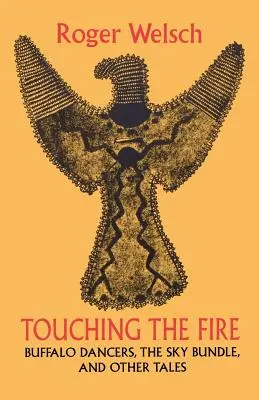 Dotýkat se ohně: Bizoní tanečnice, nebeský svazek a jiné příběhy - Touching the Fire: Buffalo Dancers, the Sky Bundle, and Other Tales