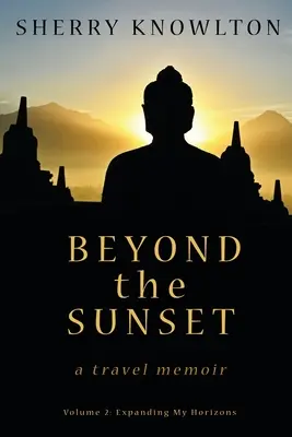 Za západem slunce, cestopisné memoáry: Svazek 2: Rozšiřuji své obzory - Beyond the Sunset, a travel memoir: Volume 2: Expanding My Horizons