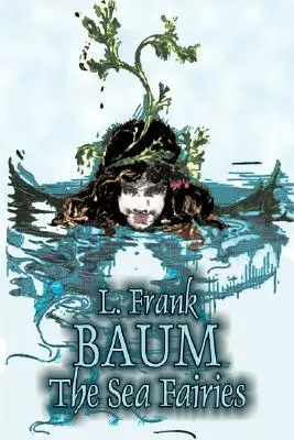 Mořské víly by L. Frank Baum, Fikce, Fantasy, Literatura, Pohádky, Lidové pohádky, Legendy a mytologie - The Sea Fairies by L. Frank Baum, Fiction, Fantasy, Literary, Fairy Tales, Folk Tales, Legends & Mythology