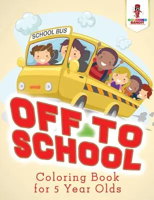 Vzhůru do školy: Omalovánky pro pětileté děti - Off to School: Coloring Book for 5 Year Olds