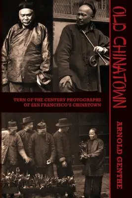 Stará čínská čtvrť: Stará čínská čtvrť v San Franciscu: fotografie z přelomu století - Old Chinatown: Turn of the Century Photographs of San Francisco's Chinatown