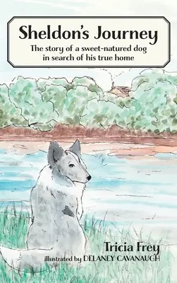 Sheldonova cesta: Příběh milého psa, který hledá svůj pravý domov - Sheldon's Journey: The Story of a Sweet-Natured Dog in Search of His True Home