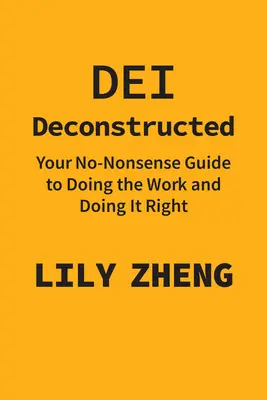 Dei Deconstructed: Průvodce, jak dělat práci správně a bez zbytečných řečí - Dei Deconstructed: Your No-Nonsense Guide to Doing the Work and Doing It Right