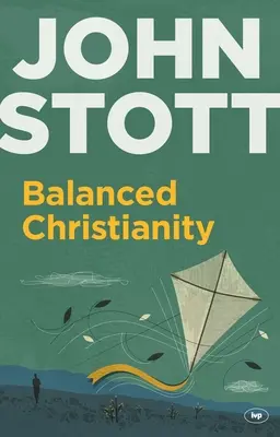 Vyvážené křesťanství: Klasické prohlášení o hodnotě vyváženého křesťanství (A Classic Statement on the Value of Having a Balanced Christianity) - Balanced Christianity: A Classic Statement on the Value of Having a Balanced Christianity