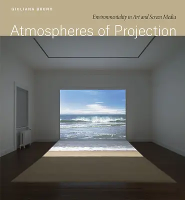 Atmosféry projekce: Environmentalita v umění a v médiích na plátně - Atmospheres of Projection: Environmentality in Art and Screen Media
