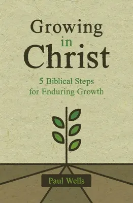 Růst v Kristu: 5 biblických kroků pro trvalý růst v Kristu: Jak se stát Kristem? - Growing in Christ: 5 Biblical Steps for Enduring Growth