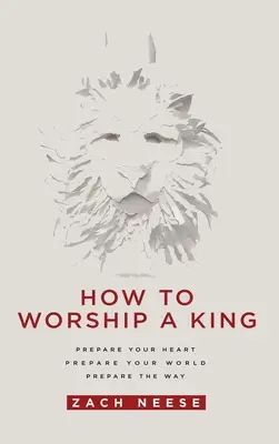 Jak uctívat krále: Připravte své srdce. Připravte svůj svět. Připravte si cestu. - How to Worship a King: Prepare Your Heart. Prepare Your World. Prepare the Way.