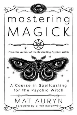 Zvládnutí magie: Kurz kouzlení pro psychické čarodějky: Magie a kouzla pro psychické čarodějky. - Mastering Magick: A Course in Spellcasting for the Psychic Witch