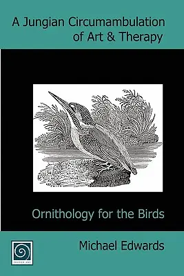 Jungovské obcházení umění a terapie: Ornitologie pro ptáky - A Jungian Circumambulation of Art & Therapy: Ornithology for the Birds