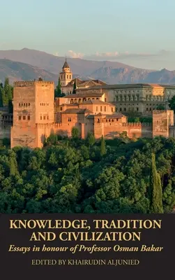 Vědění, tradice a civilizace: Eseje na počest profesora Osmana Bakara - Knowledge, Tradition and Civilization: Essays in honour of Professor Osman Bakar
