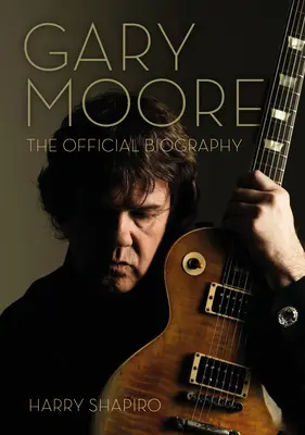 Gary Moore: Oficiální životopis - Gary Moore: The Official Biography