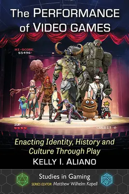The Performance of Video Games: Hrát si na identitu, historii a kulturu prostřednictvím hry. - The Performance of Video Games: Enacting Identity, History and Culture Through Play