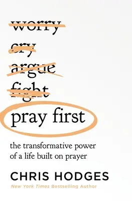 Modlete se jako první: Proměňující síla života založeného na modlitbě - Pray First: The Transformative Power of a Life Built on Prayer