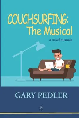 Couchsurfing: MUZIKÁL: A travel memoir: A travel memoir - Couchsurfing: THE MUSICAL: A travel memoir