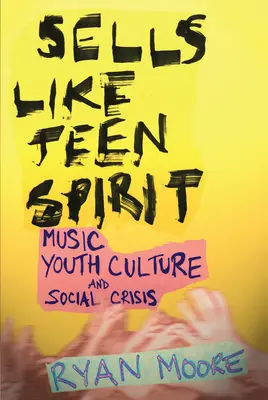 Sells Like Teen Spirit (Prodává se jako duch náctiletých): Hudba, kultura mládeže a sociální krize - Sells Like Teen Spirit: Music, Youth Culture, and Social Crisis