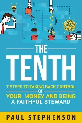 Desatero: 7 kroků, jak získat zpět kontrolu nad svými penězi a být věrným správcem - The Tenth: 7 Steps to Taking Back Control of Your Money and Being a Faithful Steward