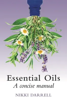Esenciální oleje: Stručná příručka jejich terapeutického využití v bylinné a aromatické medicíně - Essential Oils: A Concise Manual of Their Therapeutic Use in Herbal and Aromatic Medicine