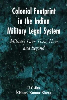 Koloniální stopa v indickém vojenském právním systému Vojenské právo: V minulosti, dnes a v budoucnu - Colonial Footprint in the Indian Military Legal System Military Law: Then, Now and Beyond