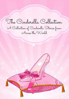 Sbírka Popelka: Sbírka příběhů o Popelkách z celého světa - The Cinderella Collection: A Collection of Cinderella Stories from Across the World