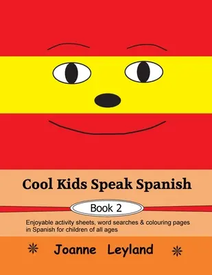 Cool Kids Speak Spanish - Book 2: Zábavné listy s aktivitami, hledání slov a omalovánky ve španělštině pro děti všech věkových kategorií - Cool Kids Speak Spanish - Book 2: Enjoyable activity sheets, word searches & colouring pages in Spanish for children of all ages