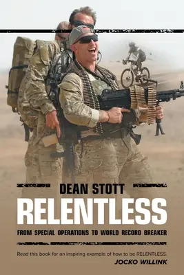 Neúnavně: Dean Stott: od speciálních operací po světového rekordmana - Relentless: Dean Stott: from Special Operations to World Record Breaker