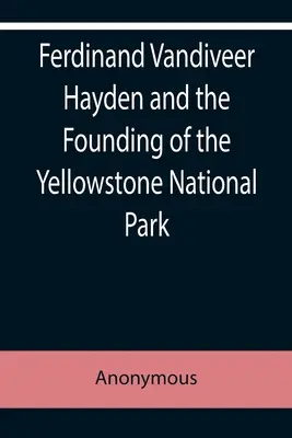 Ferdinand Vandiveer Hayden a založení Yellowstonského národního parku - Ferdinand Vandiveer Hayden and the Founding of the Yellowstone National Park