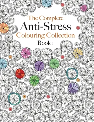 Kompletní antistresová kolekce omalovánek Kniha 1: Dokonalá kolekce uklidňujících omalovánek - The Complete Anti-stress Colouring Collection Book 1: The ultimate calming colouring book collection
