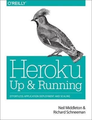 Heroku: Up and Running: Nasazení a škálování aplikací bez námahy - Heroku: Up and Running: Effortless Application Deployment and Scaling