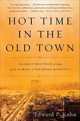 Horké chvilky ve starém městě: Velká vlna veder v roce 1896 a vznik Theodora Roosevelta - Hot Time in the Old Town: The Great Heat Wave of 1896 and the Making of Theodore Roosevelt
