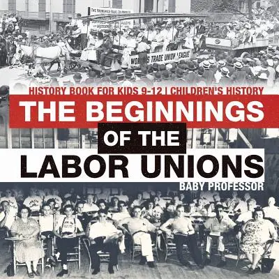 Počátky odborů: Dějepisná kniha pro děti od 9 do 12 let Dětský dějepis - The Beginnings of the Labor Unions: History Book for Kids 9-12 Children's History